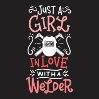 Trending Just A Girl In Love With A Welder Girlfriend T-shirt | Artistshot