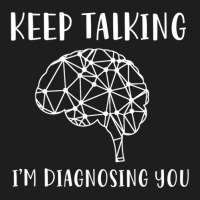 Limited Edition Keep Talking I'm Diagnosing You Psychology Classic T-shirt | Artistshot