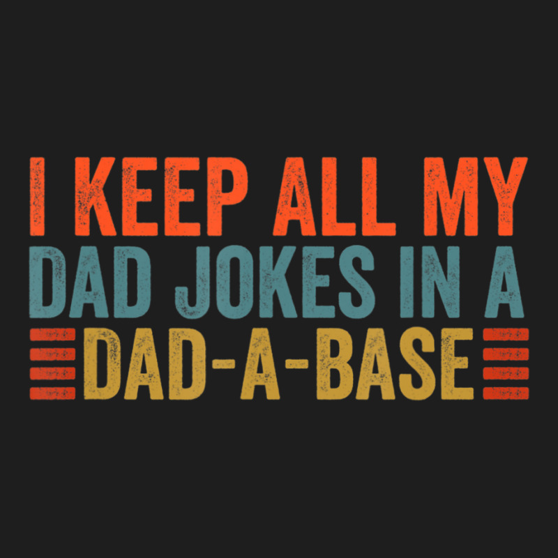 I Keep All My Dad Jokes In A Dad A Base Dad Jokes Father Day Classic T-shirt by tintruong | Artistshot