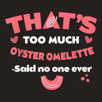 That's Too Much Oyster Omelette Funny Breakfast Food Humor T Shirt Tank Top | Artistshot