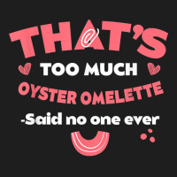 That's Too Much Oyster Omelette Funny Breakfast Food Humor T Shirt Classic T-shirt | Artistshot