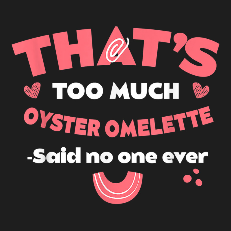 That's Too Much Oyster Omelette Funny Breakfast Food Humor T Shirt Classic T-shirt by kamrynshut8 | Artistshot