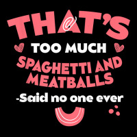 That's Too Much Spaghetti And Meatballs Funny Italian Food T Shirt Toddler Sweatshirt | Artistshot