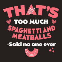 That's Too Much Spaghetti And Meatballs Funny Italian Food T Shirt Tank Top | Artistshot