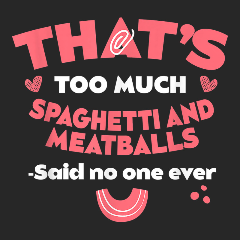 That's Too Much Spaghetti And Meatballs Funny Italian Food T Shirt Men's T-shirt Pajama Set by kamrynshut8 | Artistshot