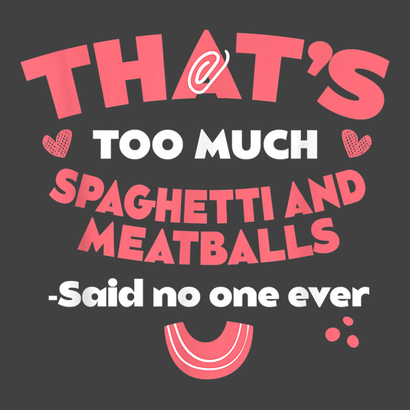 That's Too Much Spaghetti And Meatballs Funny Italian Food T Shirt Vintage T-Shirt by kamrynshut8 | Artistshot