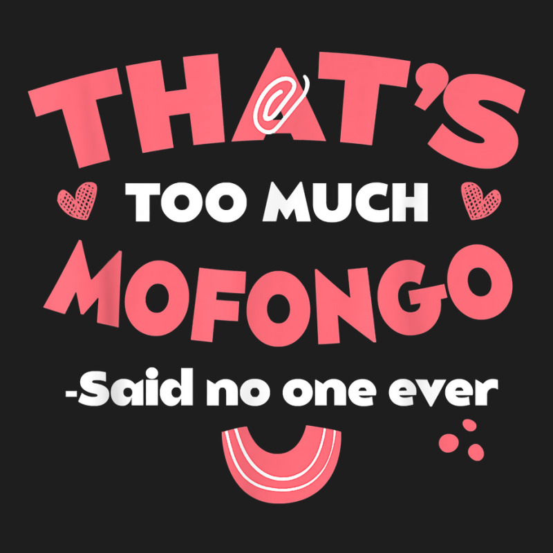 That's Too Much Mofongo Funny Puerto Rican Dish Humor T Shirt Classic T-shirt by araceliphexy | Artistshot