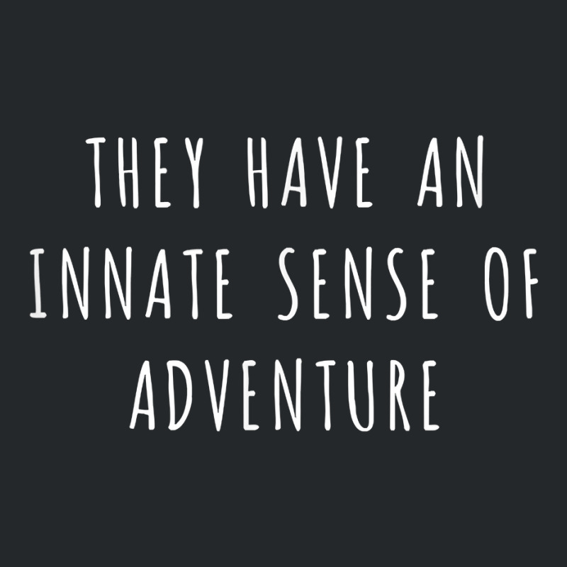 They Have An Innate Sense Of Adventure T Shirt Crewneck Sweatshirt by casimircorjki0 | Artistshot