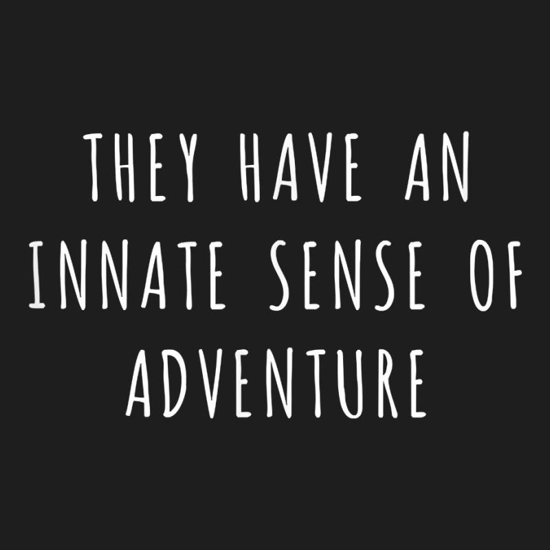 They Have An Innate Sense Of Adventure T Shirt Classic T-shirt by casimircorjki0 | Artistshot