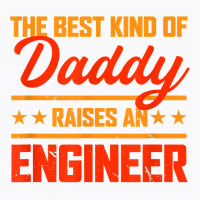 The Best Kind Of Daddy Raises An Engineer Father's Day T Shirt T-shirt | Artistshot