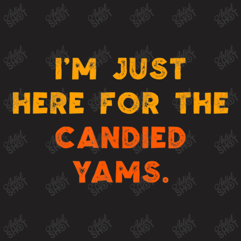 Just Here For Candied Yams Thanksgiving Food T-Shirt by thanhtran | Artistshot