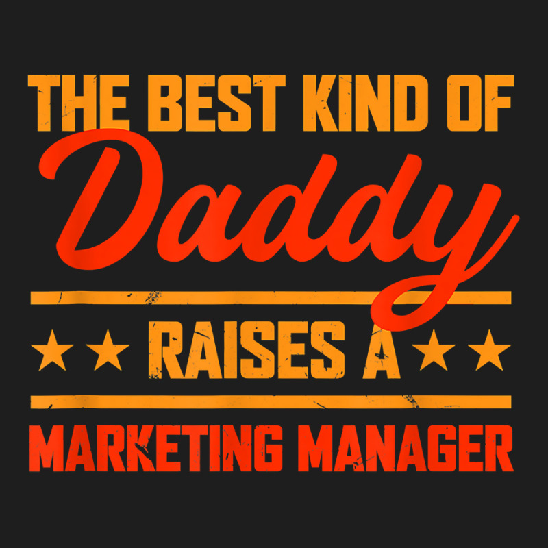 The Best Kind Of Daddy Raises A Marketing Manager T Shirt Classic T-shirt by kaykemyjoa | Artistshot