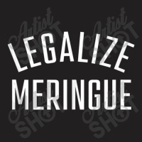 Legalize Meringue Food Legalization Of Meringue T-shirt | Artistshot