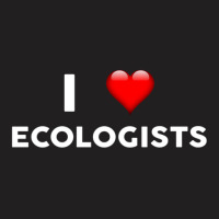 I Love Ecologists  For Ecologist T-shirt | Artistshot