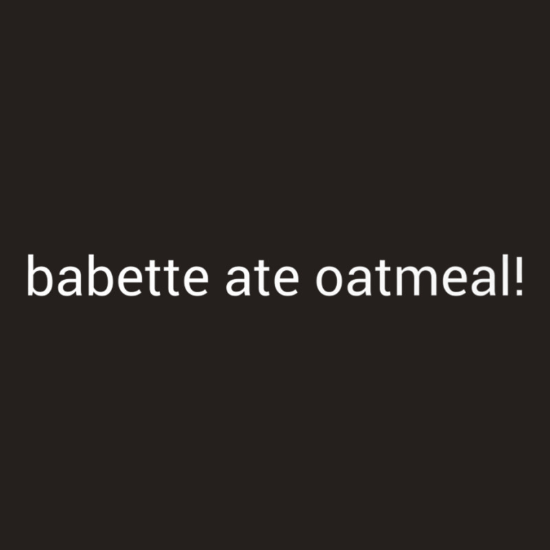 Babette Ate Oatmeal Premium T Shirt Tank Top | Artistshot