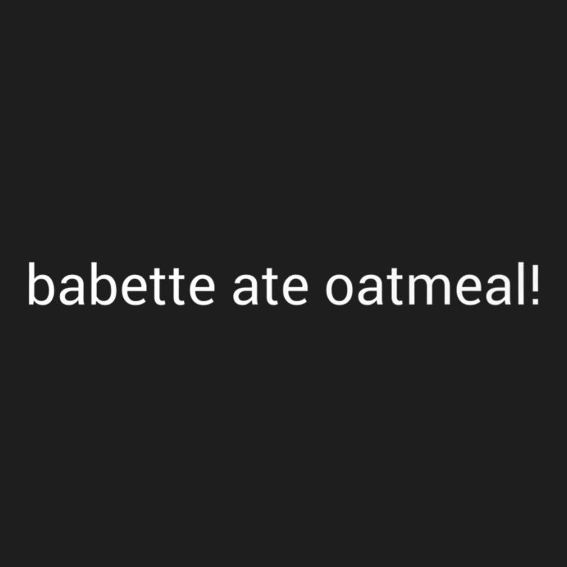 Babette Ate Oatmeal Premium T Shirt Classic T-shirt | Artistshot