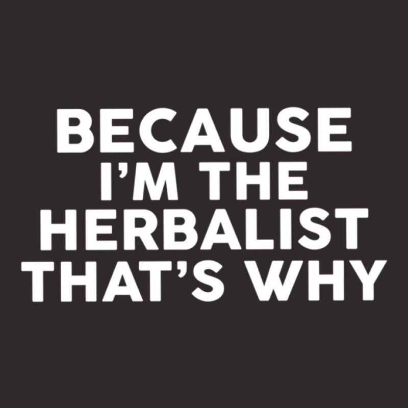 Because I'm The Herbalist That's Why Herbalists Racerback Tank by SallieEllenIsraelit | Artistshot