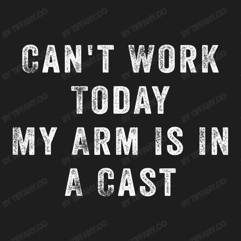 Can't Work Today My Arm Is In A Cast Classic T-shirt | Artistshot