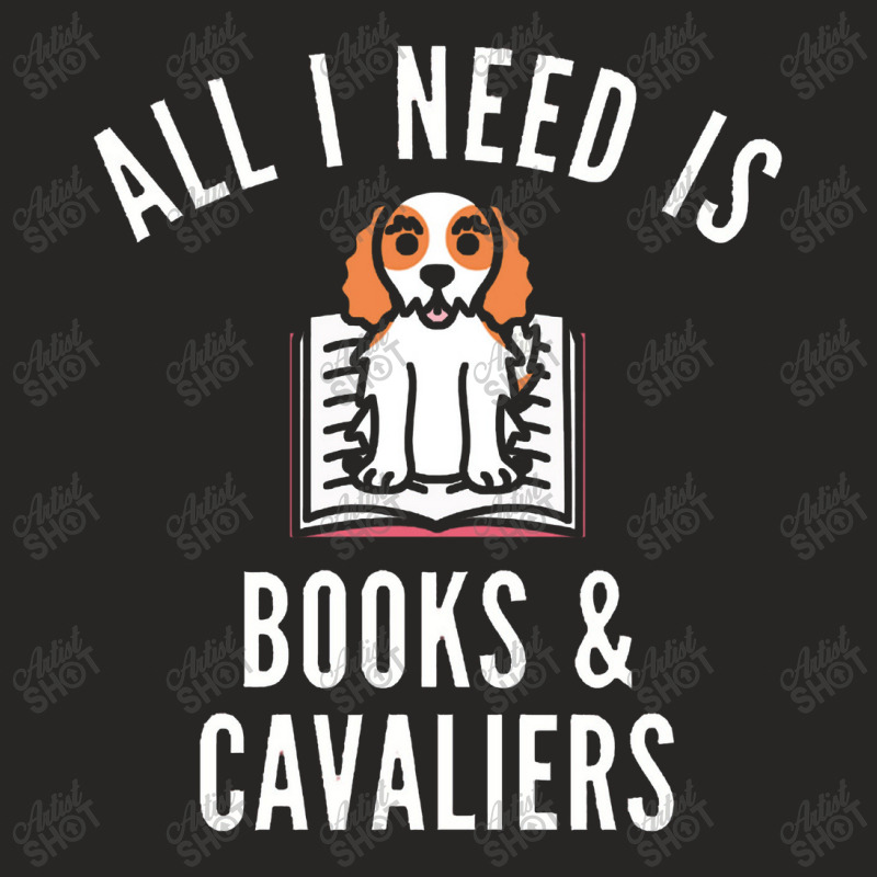 Cavalier King Charles Spaniel , All I Need Is Books And Cavalie Ladies Fitted T-Shirt by tomjerrycrush39 | Artistshot