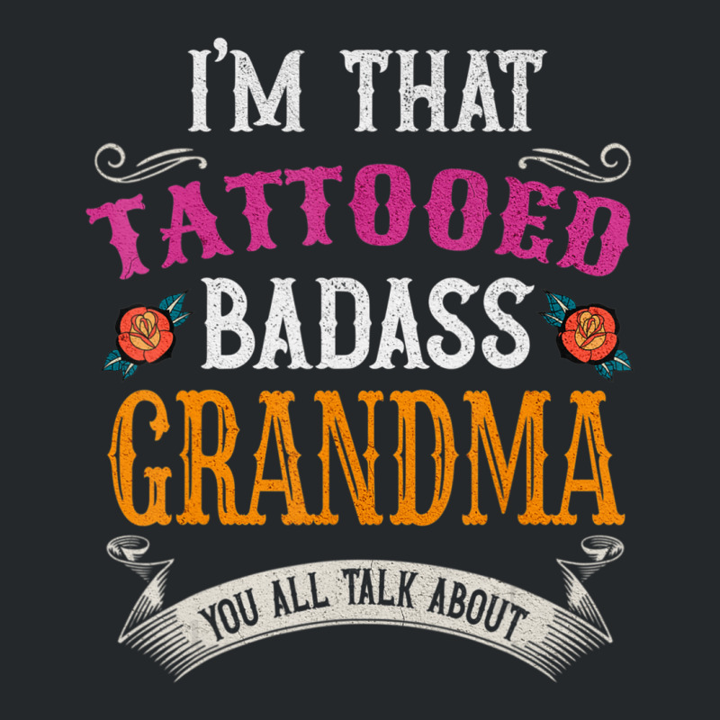 I'm That Tattooed Badass Grandma You Talk About Crewneck Sweatshirt | Artistshot