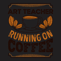 Trending Art Teacher Running On Coffee Caffeine Gift T-shirt | Artistshot