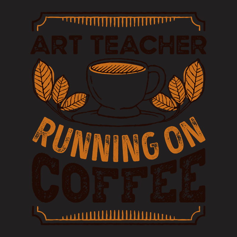 Trending Art Teacher Running On Coffee Caffeine Gift T-shirt | Artistshot