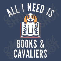 Cavalier King Charles Spaniel  All I Need Is Books And Cavalie Exclusive T-shirt | Artistshot