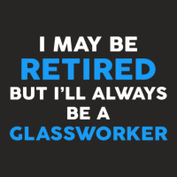 I May Be Retired But I'll Always Be A Glassworker Ladies Fitted T-shirt | Artistshot