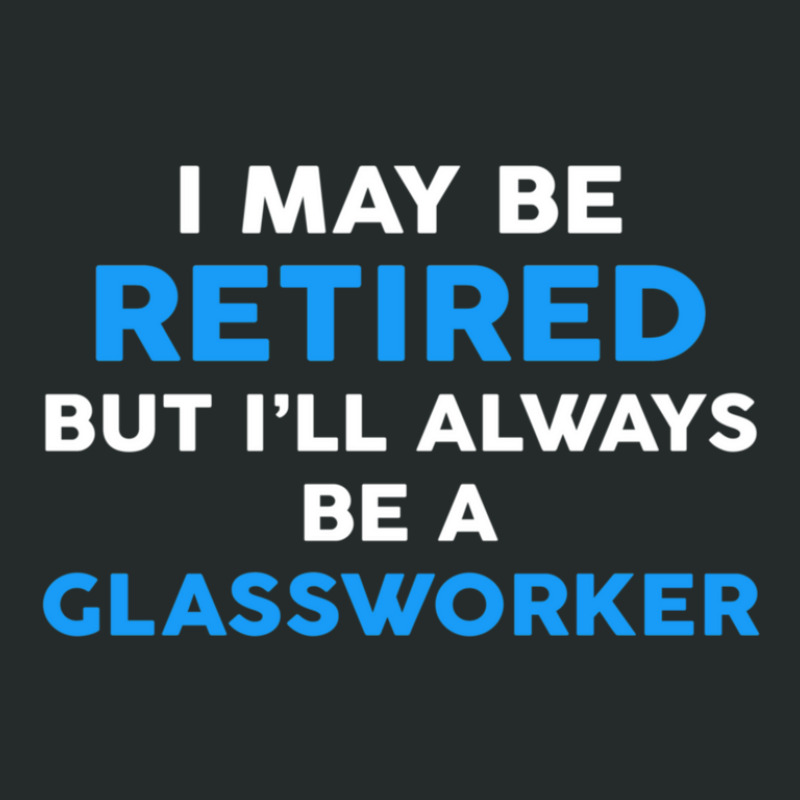 I May Be Retired But I'll Always Be A Glassworker Women's Triblend Scoop T-shirt by JasonMichaelDelp | Artistshot