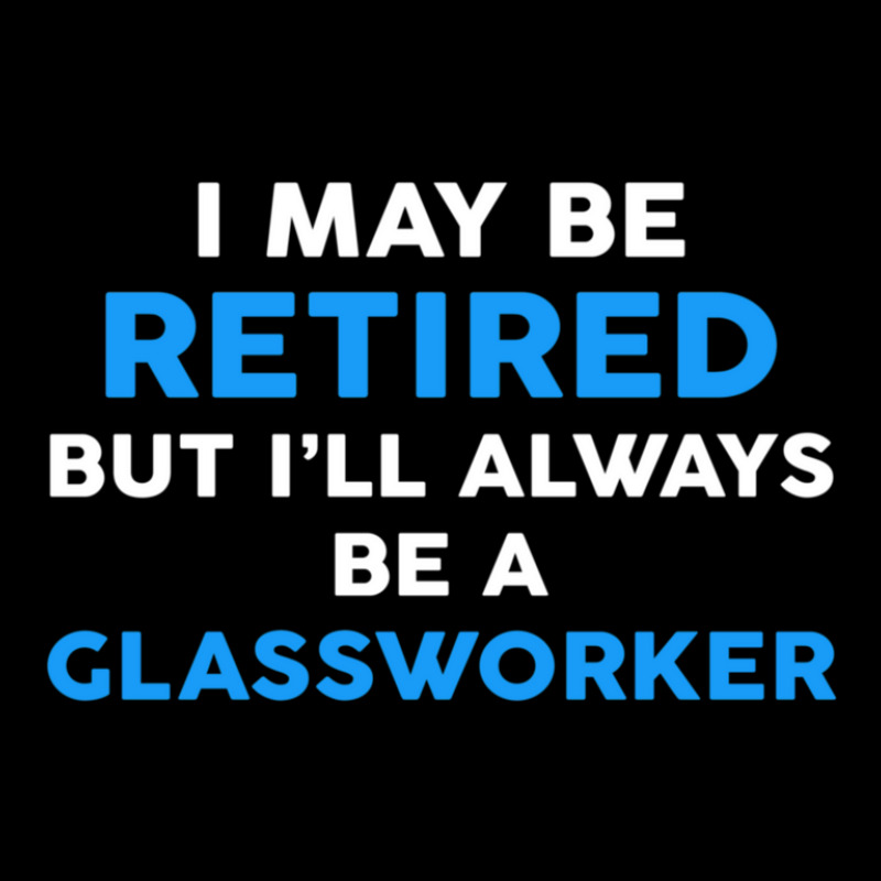 I May Be Retired But I'll Always Be A Glassworker Legging by JasonMichaelDelp | Artistshot