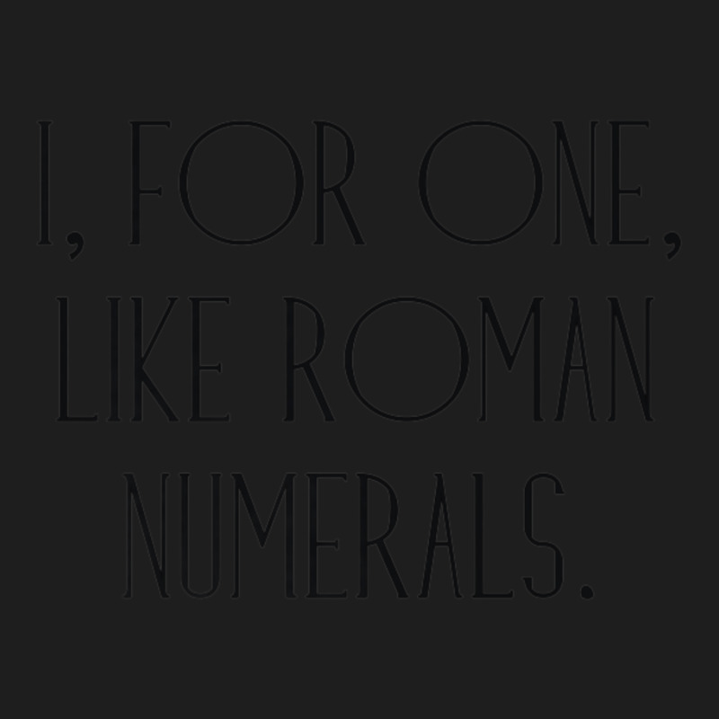 I, For One, Like Roman Numerals Pun Classic T-shirt by longho | Artistshot