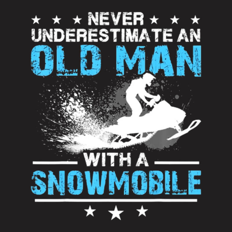 Limited Edition Never Underestimate An Old Man With A Snowmobile T-shirt | Artistshot