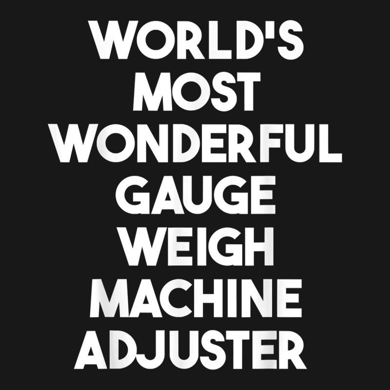 World's Most Wonderful Gauge Weigh Machine Adjuster T Shirt Flannel Shirt by pearleql2katnik | Artistshot