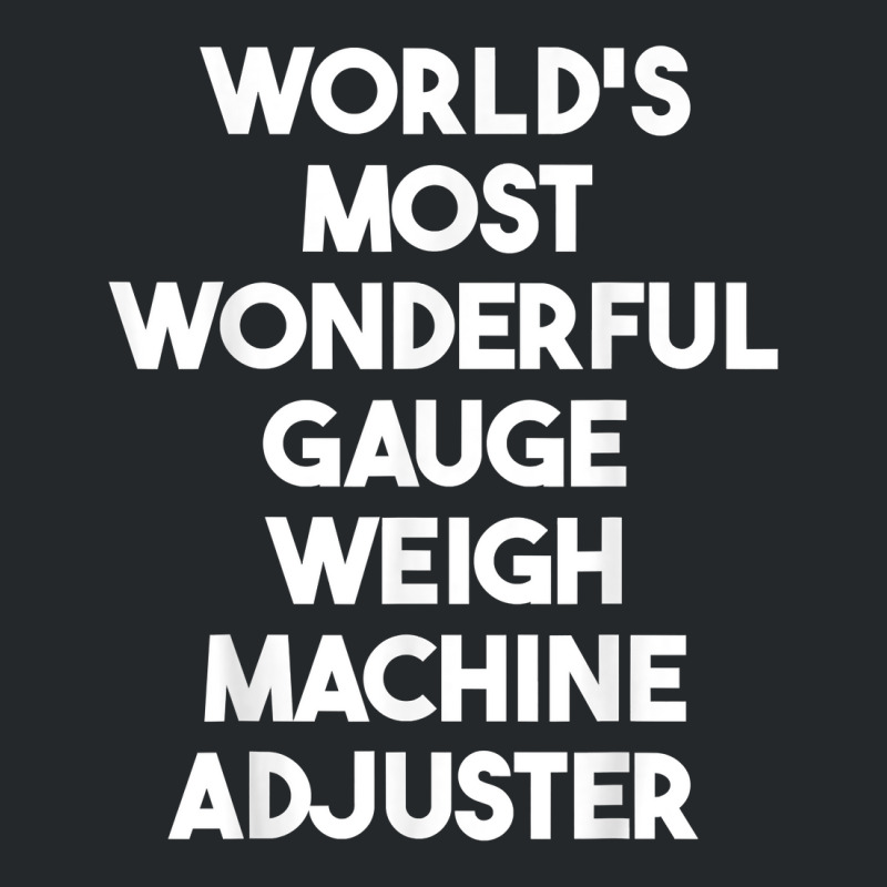 World's Most Wonderful Gauge Weigh Machine Adjuster T Shirt Crewneck Sweatshirt by pearleql2katnik | Artistshot