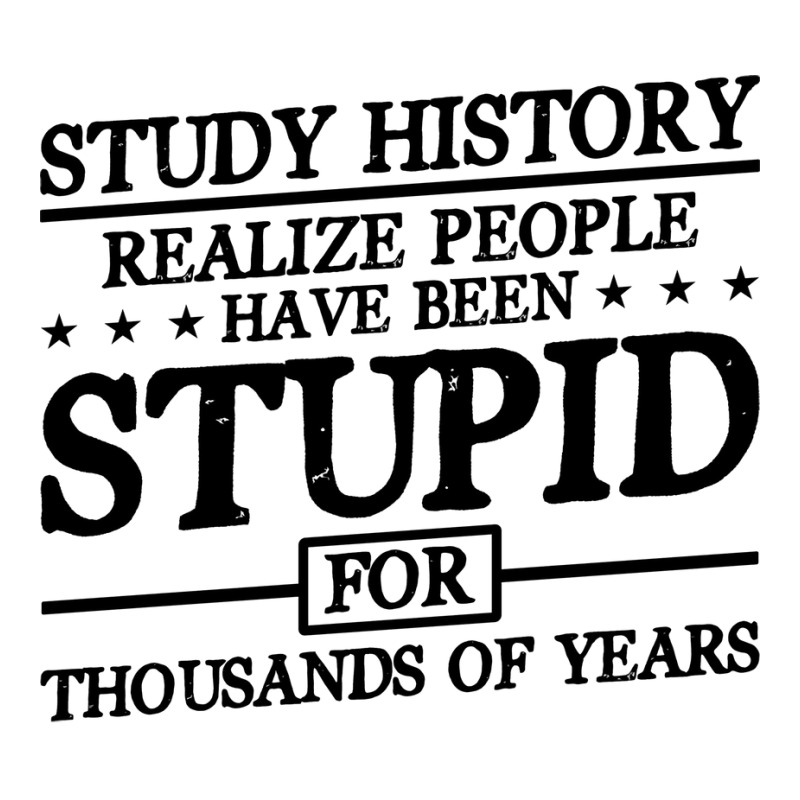 Study History Realize People Have Been Stupid Nature Unisex Hoodie | Artistshot