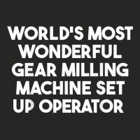 World's Most Wonderful Gear Milling Machine Set Up Operator T Shirt Ladies Fitted T-shirt | Artistshot