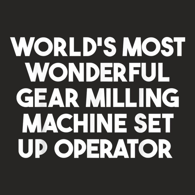 World's Most Wonderful Gear Milling Machine Set Up Operator T Shirt Ladies Fitted T-Shirt by casimircorjki0 | Artistshot