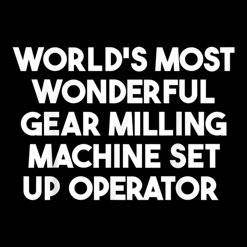 World's Most Wonderful Gear Milling Machine Set Up Operator T Shirt Toddler 3/4 Sleeve Tee by casimircorjki0 | Artistshot