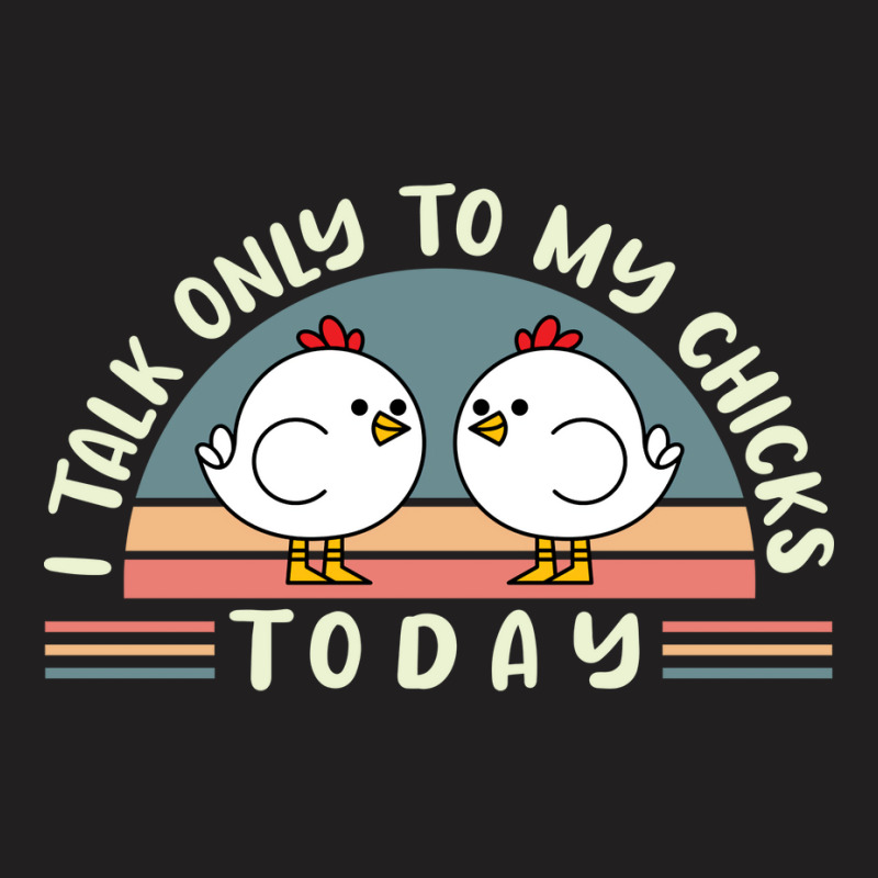 Funny Farmer Pet I Talk Only To My Chicks Today Chickens Travel T-shirt | Artistshot