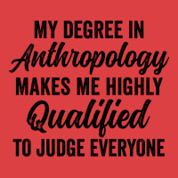 My Degree In Anthropology Makes Me Highly Qualified To Judge Everyone Tank Top | Artistshot