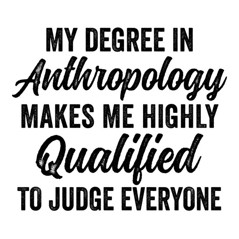 My Degree In Anthropology Makes Me Highly Qualified To Judge Everyone 3/4 Sleeve Shirt by geruteoxla0 | Artistshot