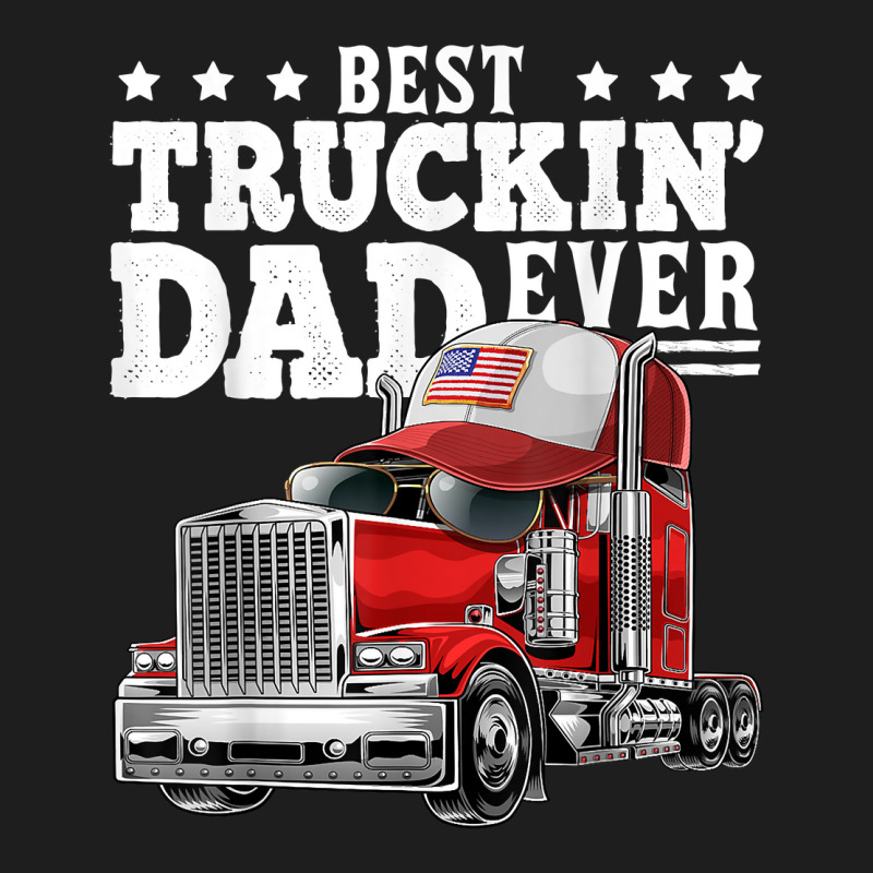 Best Truckin Dad Ever Big Rig Trucker Father's Day Gift Men T Shirt Classic T-shirt by delredske | Artistshot