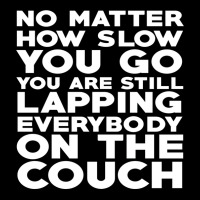 No Matter How Slow You Go You Are Still Lapping Everybody On The Couch Zipper Hoodie | Artistshot