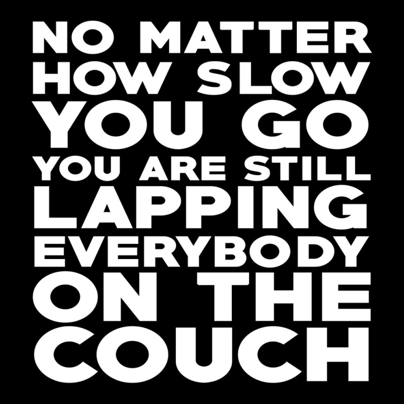 No Matter How Slow You Go You Are Still Lapping Everybody On The Couch Zipper Hoodie | Artistshot