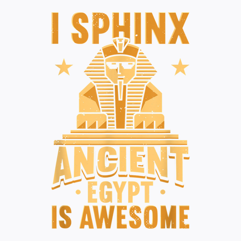 I Sphinx Ancient Egypt Is Awesome Egyptian Giza Pyramid T Shirt T-shirt | Artistshot