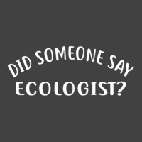 Did Someone Say Ecologist  For Ecologists Vintage T-shirt | Artistshot