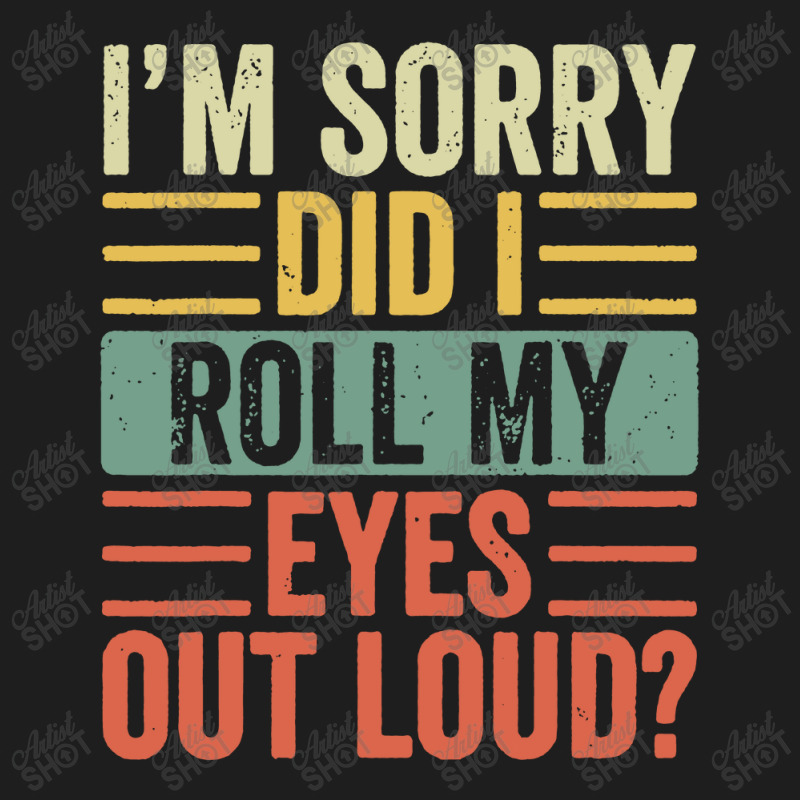 Im Sorry Did I Roll My Eyes Out Loud Classic T-shirt | Artistshot