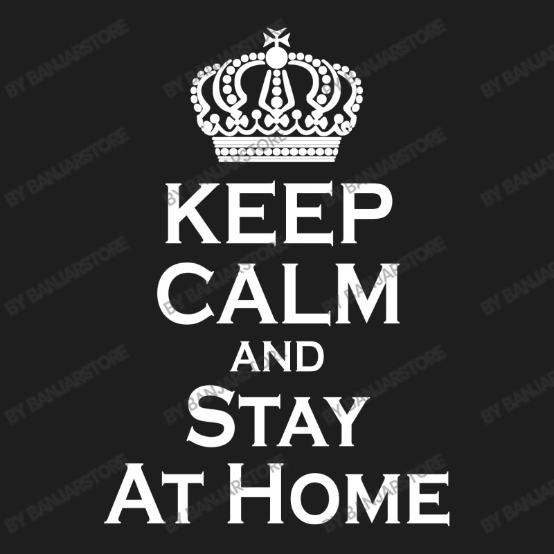 Keep Calm And Stay At Home (2) Classic T-shirt by banjarstore | Artistshot