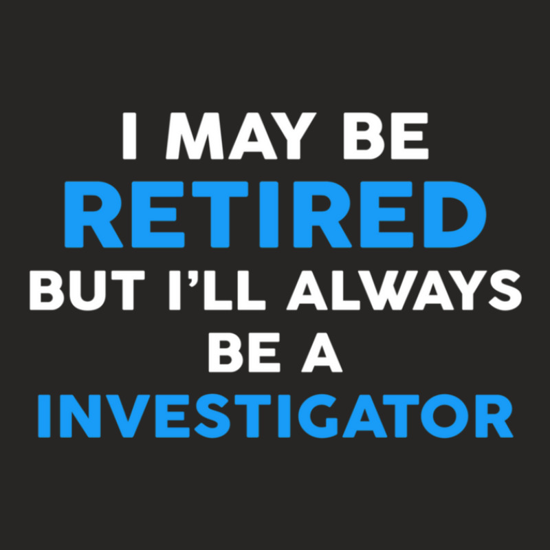 I May Be Retired But I'll Always Be A Investigator Ladies Fitted T-Shirt by JustinParkerLaGra | Artistshot