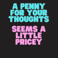 Joke A Penny For Your Thoughts Seems A Little Pricey T-shirt | Artistshot